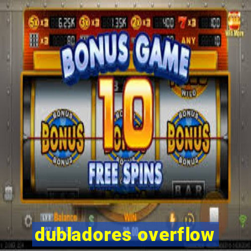 dubladores overflow